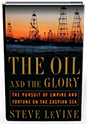 The Oil and the Glory by Steve LeVine